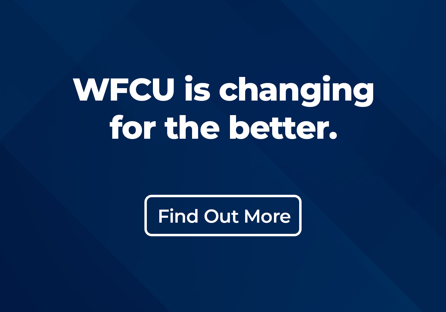 WFCU is changing for the better. Click to find out more.